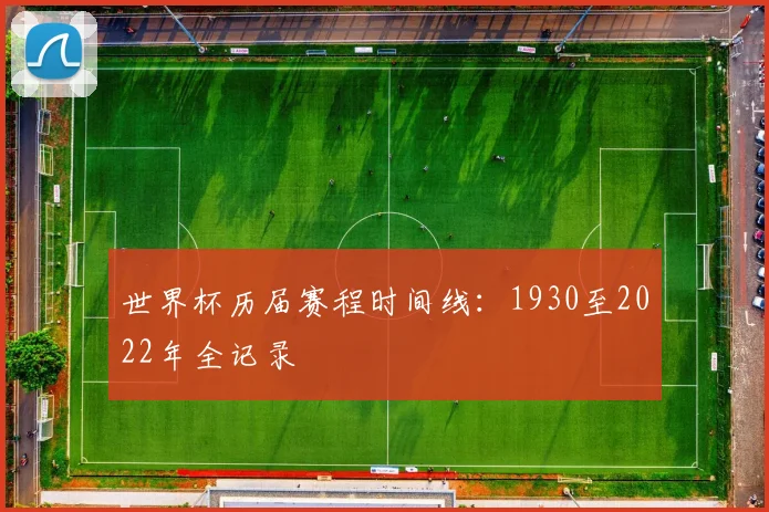 世界杯历届赛程时间线：1930至2022年全记录