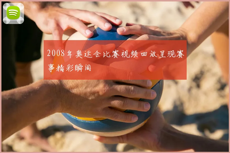 2008年奥运会比赛视频回放呈现赛事精彩瞬间