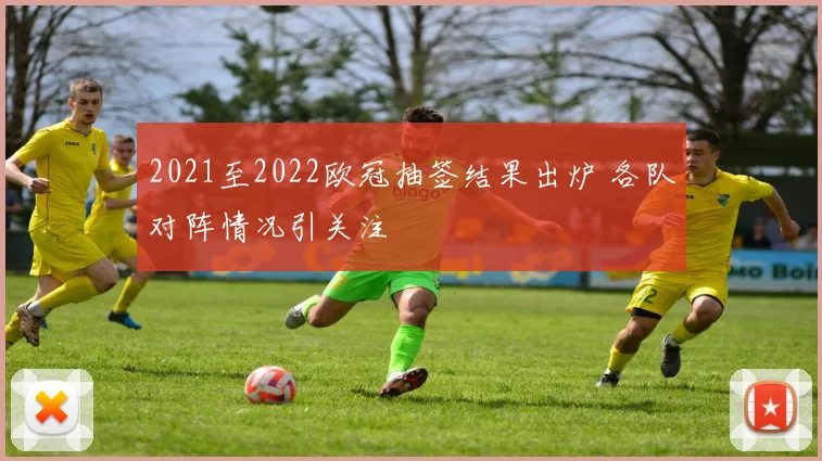 2021至2022欧冠抽签结果出炉 各队对阵情况引关注