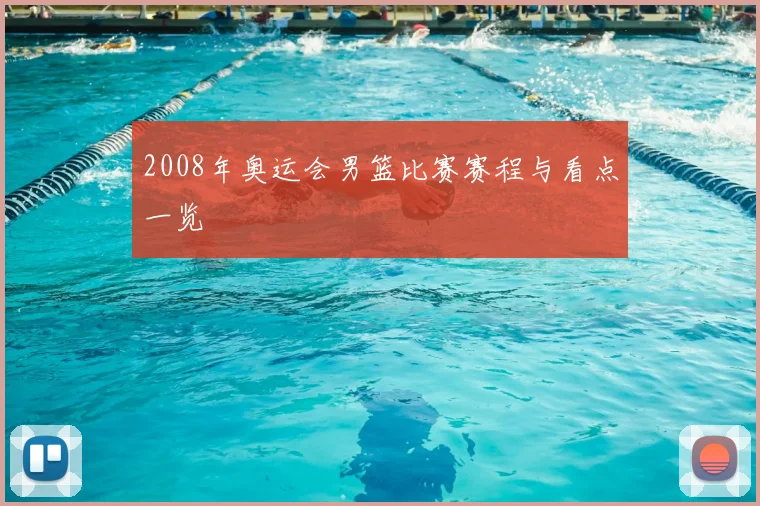 2008年奥运会男篮比赛赛程与看点一览