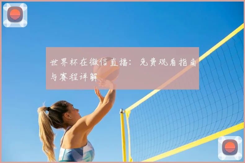 世界杯在微信直播：免费观看指南与赛程详解