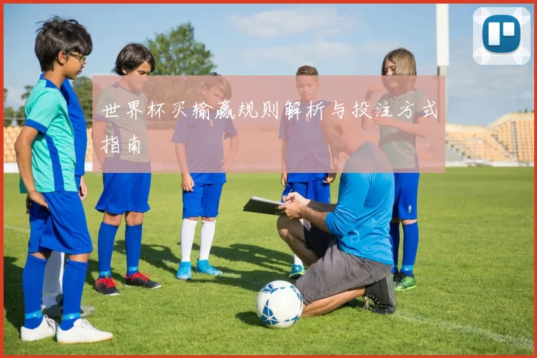 世界杯买输赢规则解析与投注方式指南
